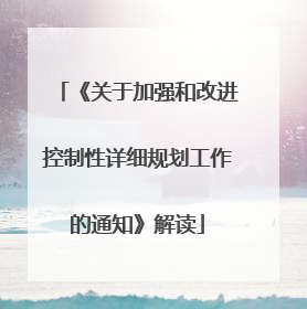 《关于加强和改进控制性详细规划工作的通知》解读