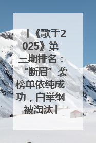 《歌手2025》第三期排名：“断眉”袭榜单依纯成功，白举纲被淘汰