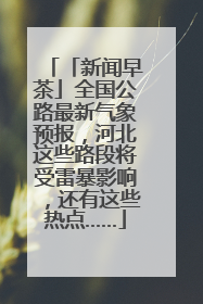 「新闻早茶」全国公路最新气象预报，河北这些路段将受雷暴影响，还有这些热点……