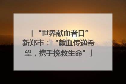 “世界献血者日” 新郑市：“献血传递希望，携手挽救生命”