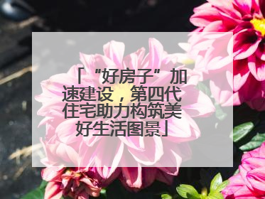 “好房子”加速建设，第四代住宅助力构筑美好生活图景