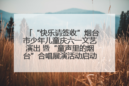 “快乐请签收”烟台市少年儿童庆六一文艺演出 暨“童声里的烟台”合唱展演活动启动仪式圆满落幕