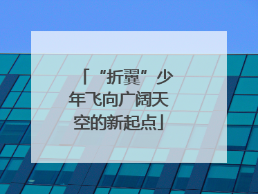 “折翼”少年飞向广阔天空的新起点