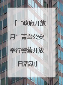 “政府开放月”青岛公安举行警营开放日活动