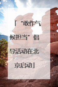 “敢作气候担当”倡导活动在北京启动