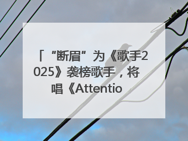 “断眉”为《歌手2025》袭榜歌手，将唱《Attention》和《See You Again》