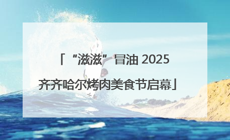 “滋滋”冒油 2025齐齐哈尔烤肉美食节启幕
