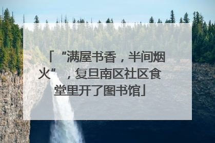 “满屋书香，半间烟火”，复旦南区社区食堂里开了图书馆