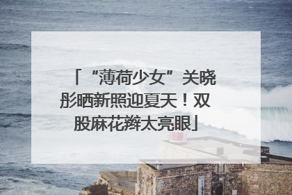 “薄荷少女”关晓彤晒新照迎夏天！双股麻花辫太亮眼