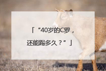 “40岁的C罗，还能踢多久？”