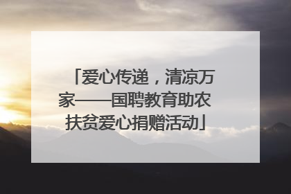 爱心传递，清凉万家——国聘教育助农扶贫爱心捐赠活动