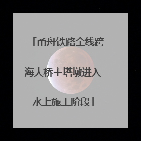 甬舟铁路全线跨海大桥主塔墩进入水上施工阶段