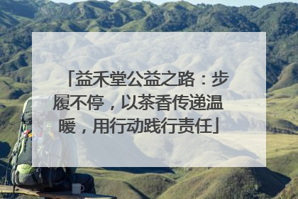益禾堂公益之路：步履不停，以茶香传递温暖，用行动践行责任