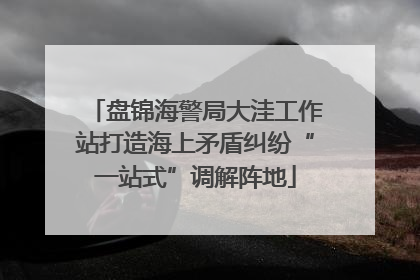 盘锦海警局大洼工作站打造海上矛盾纠纷“一站式”调解阵地