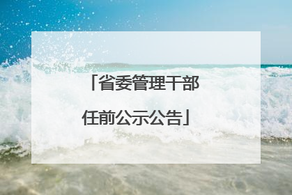 省委管理干部任前公示公告