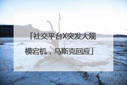 社交平台X突发大规模宕机，马斯克回应