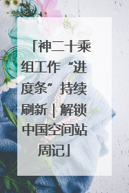 神二十乘组工作“进度条”持续刷新｜解锁中国空间站周记