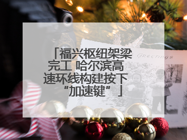福兴枢纽架梁完工 哈尔滨高速环线构建按下“加速键”
