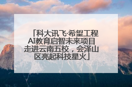 科大讯飞·希望工程AI教育启智未来项目走进云南五校，会泽山区亮起科技星火