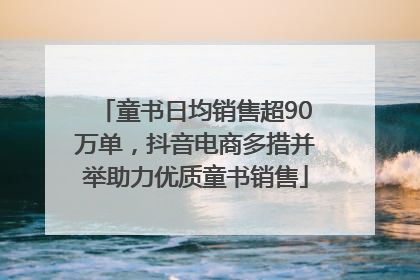童书日均销售超90万单，抖音电商多措并举助力优质童书销售