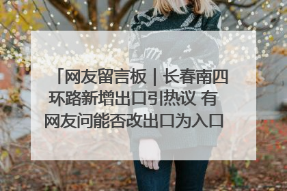 网友留言板｜长春南四环路新增出口引热议 有网友问能否改出口为入口？官方回应来了