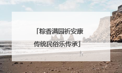 粽香满园祈安康 传统民俗乐传承