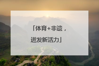 体育+非遗，迸发新活力