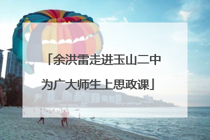 余洪雷走进玉山二中为广大师生上思政课