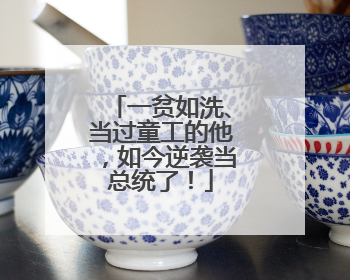 一贫如洗、当过童工的他，如今逆袭当总统了！