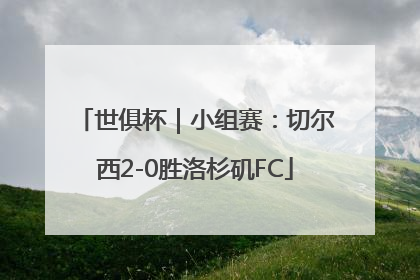 世俱杯｜小组赛：切尔西2-0胜洛杉矶FC