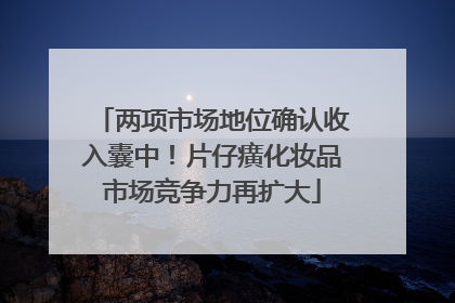 两项市场地位确认收入囊中！片仔癀化妆品市场竞争力再扩大