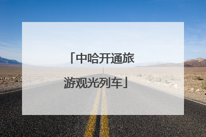 中哈开通旅游观光列车