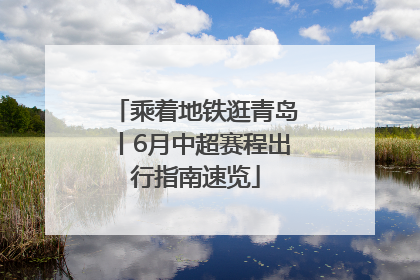 乘着地铁逛青岛丨6月中超赛程出行指南速览