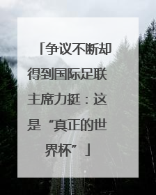 争议不断却得到国际足联主席力挺：这是“真正的世界杯”