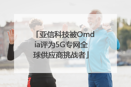 亚信科技被Omdia评为5G专网全球供应商挑战者