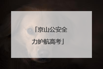 京山公安全力护航高考