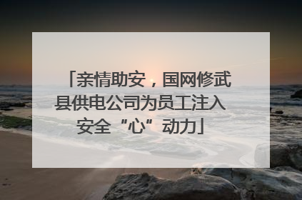 亲情助安，国网修武县供电公司为员工注入安全“心”动力
