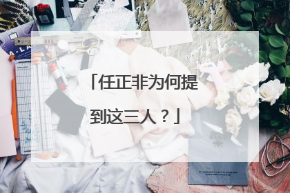 任正非为何提到这三人？