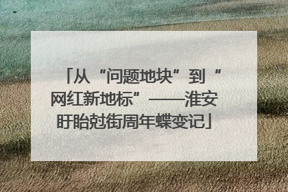 从“问题地块”到“网红新地标”——淮安盱眙尅街周年蝶变记
