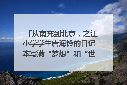 从南充到北京，之江小学学生唐海铃的日记本写满“梦想”和“世界”｜您牵挂的四川