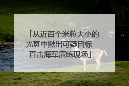 从近百个米粒大小的光斑中揪出可疑目标 直击海军演练现场