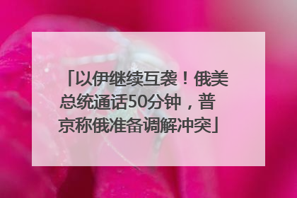 以伊继续互袭！俄美总统通话50分钟，普京称俄准备调解冲突