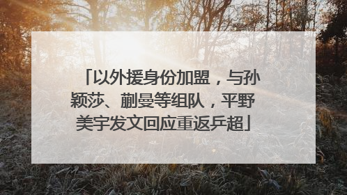 以外援身份加盟，与孙颖莎、蒯曼等组队，平野美宇发文回应重返乒超