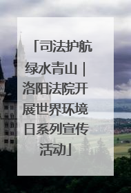 司法护航绿水青山｜洛阳法院开展世界环境日系列宣传活动
