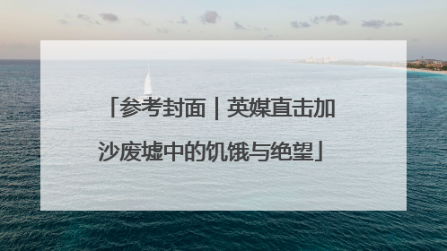 参考封面｜英媒直击加沙废墟中的饥饿与绝望