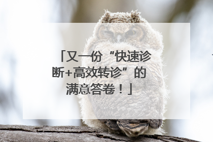 又一份“快速诊断+高效转诊”的满意答卷！