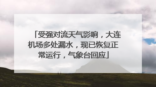 受强对流天气影响，大连机场多处漏水，现已恢复正常运行，气象台回应