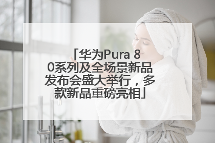 华为Pura 80系列及全场景新品发布会盛大举行，多款新品重磅亮相
