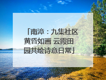 南漳：九集社区黄昏如画 云霞田园共绘诗意日常