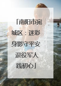 南阳市宛城区：迷彩身影守平安 退役军人践初心